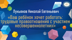 Луьянов Николай Евгеньевич "Ваш ребёнок хочет работать: трудовые правоотношения с участием несовершеннолетних"