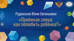 Руденская Юлия Евгеньевна "Приемная семья: как полюбить ребёнка?"