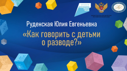 Руденская Юлия Евгеньевна "Как говорить с детьми о разводе?  "