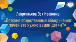 Лаврентьева Зоя Ивановна "Детские общественные объединения: зачем это нужно вашим детям?"
