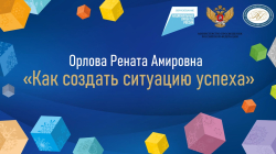 Орлова Рената Амировна "Как создать ситуацию успеха"