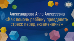 Александрова Алла Александровна "Как помочь ребёнку преодолеть стресс перед экзаменами?"
