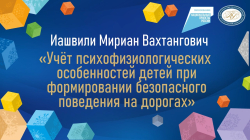 Иашвили Мириан Вахтангович "Учёт психофизиологических особенностей детей при формировании безопасного поведения на дорогах"