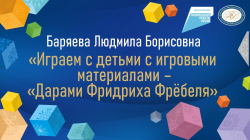 Баряева Людмила Борисовна "Играем с детьми с игровыми материалами – «Дарами Фридриха Фрёбеля»"